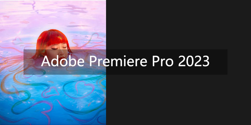 Adobe Premiere Pro 2023 中文特别版 v23.2.0.69