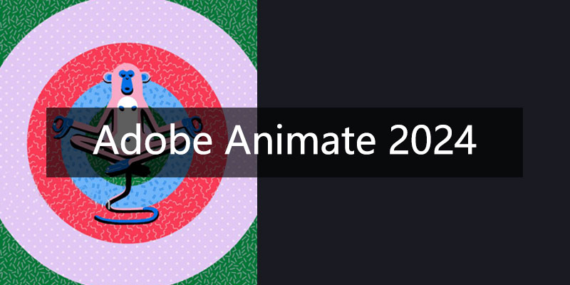 Adobe Animate 2024 中文特别版 Win24.0.1.329 / Mac23.0.2